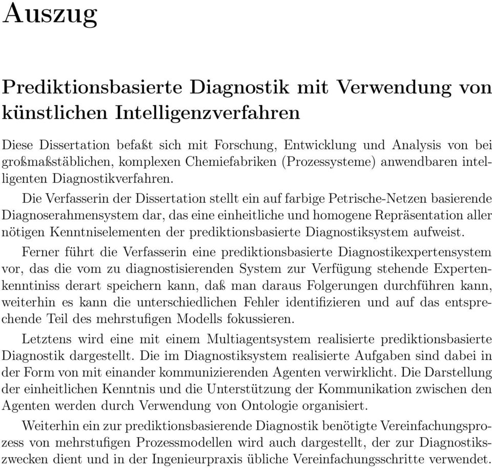 Die Verfasserin der Dissertation stellt ein auf farbige Petrische-Netzen basierende Diagnoserahmensystem dar, das eine einheitliche und homogene Repräsentation aller nötigen Kenntniselementen der