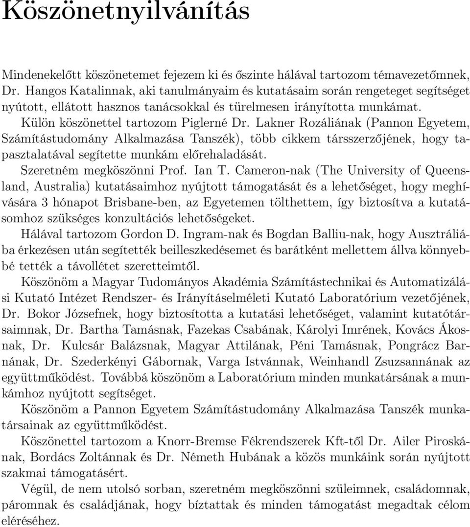 Lakner Rozáliának (Pannon Egyetem, Számítástudomány Alkalmazása Tanszék), több cikkem társszerzőjének, hogy tapasztalatával segítette munkám előrehaladását. Szeretném megköszönni Prof. Ian T.