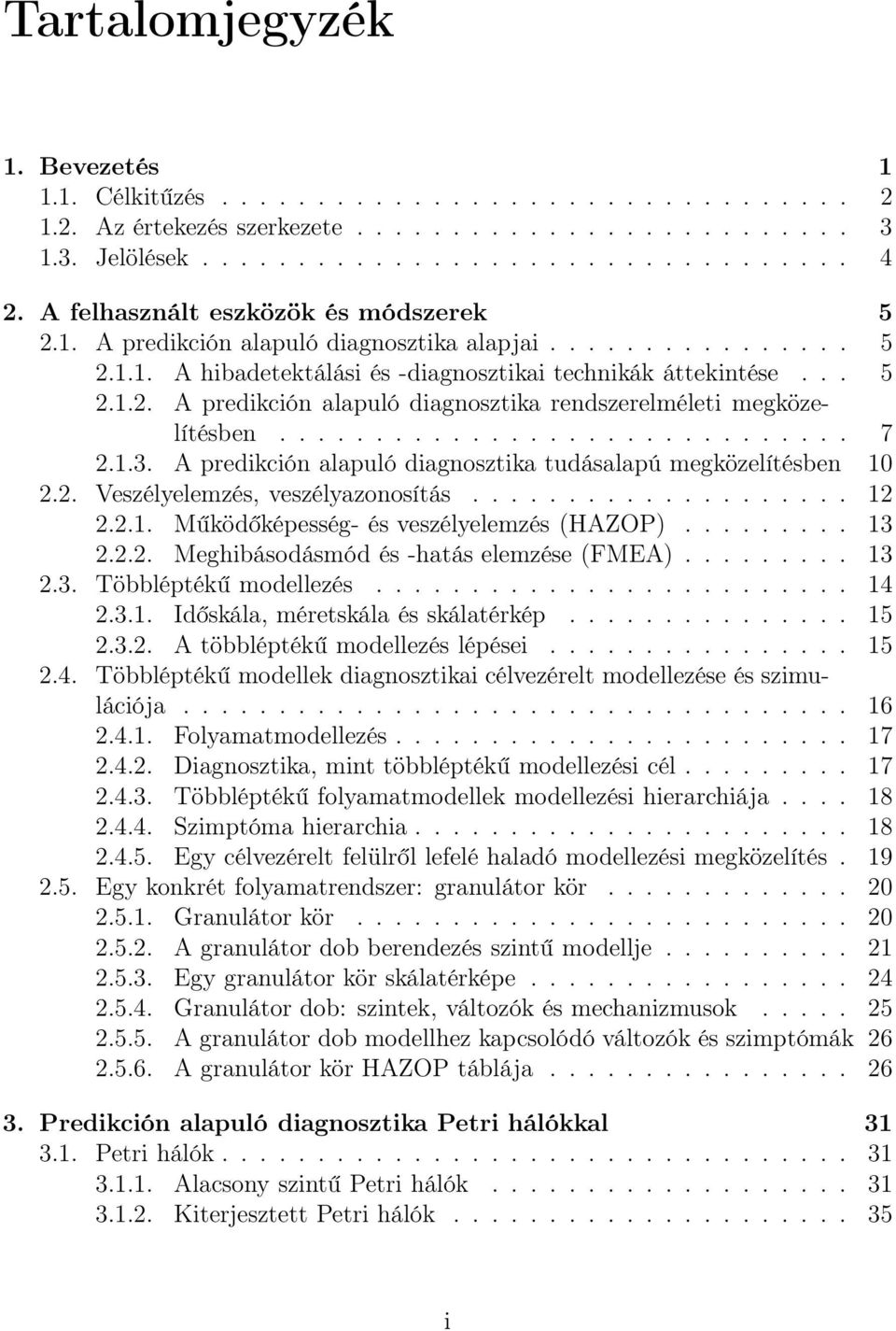 ............................. 7 2.1.3. A predikción alapuló diagnosztika tudásalapú megközelítésben 10 2.2. Veszélyelemzés, veszélyazonosítás.................... 12 2.2.1. Működőképesség- és veszélyelemzés (HAZOP).