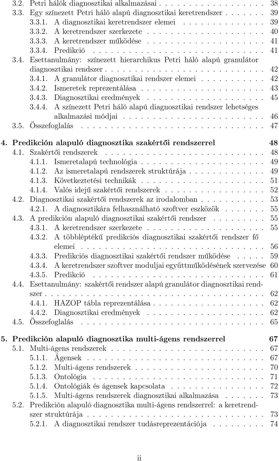 .......................... 42 3.4.1. A granulátor diagnosztikai rendszer elemei........... 42 3.4.2. Ismeretek reprezentálása..................... 43 3.4.3. Diagnosztikai eredmények.................... 45 3.