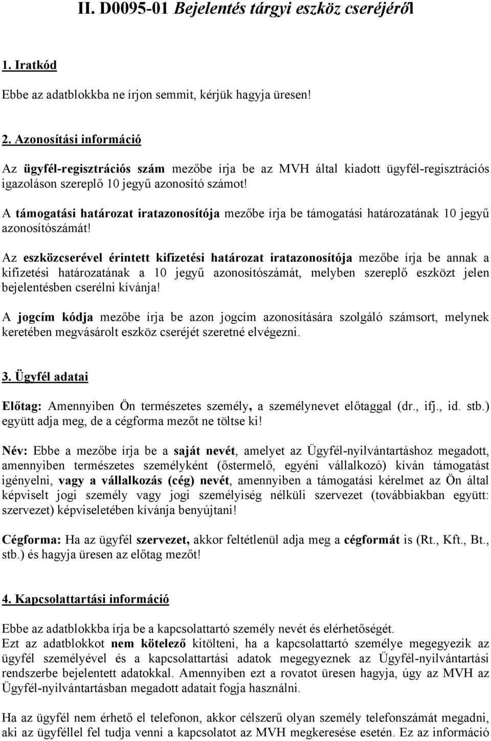 A támogatási határozat iratazonosítója mezőbe írja be támogatási határozatának 10 jegyű azonosítószámát!