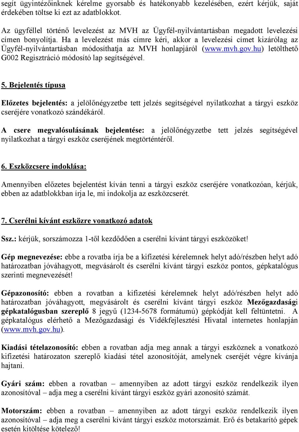 Ha a levelezést más címre kéri, akkor a levelezési címet kizárólag az Ügyfél-nyilvántartásban módosíthatja az MVH honlapjáról (www.mvh.gov.hu) letölthető G002 Regisztráció módosító lap segítségével.