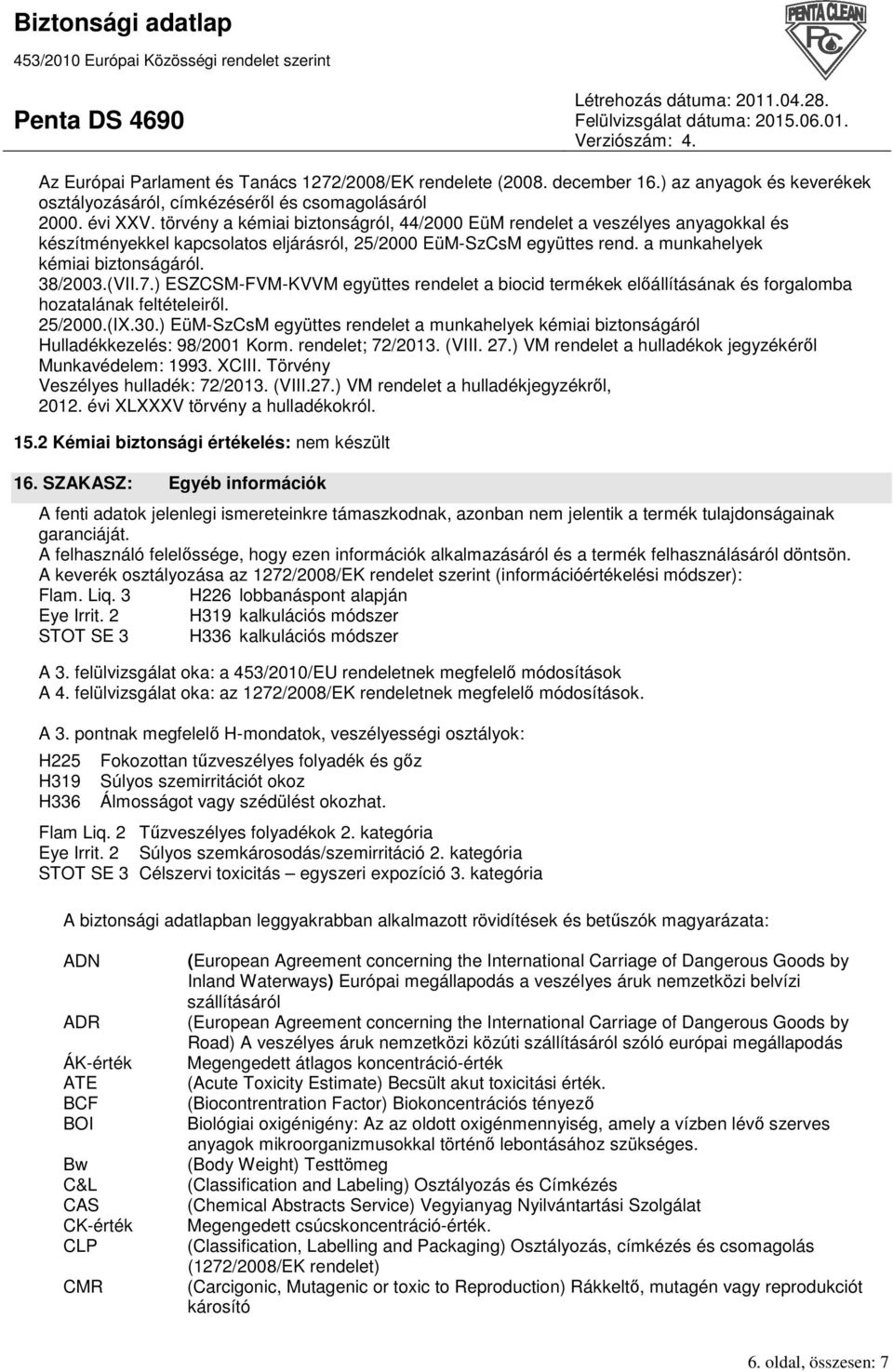 7.) ESZCSM-FVM-KVVM együttes rendelet a biocid termékek elıállításának és forgalomba hozatalának feltételeirıl. 25/2000.(IX.30.