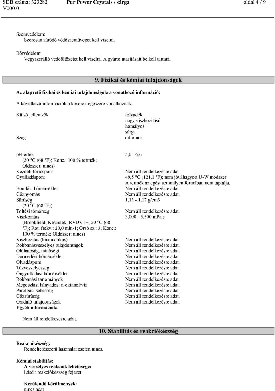 Fizikai és kémiai tulajdonságok Az alapvető fizikai és kémiai tulajdonságokra vonatkozó információ: A következő információk a keverék egészére vonatkoznak: Külső jellemzők Szag folyadék nagy