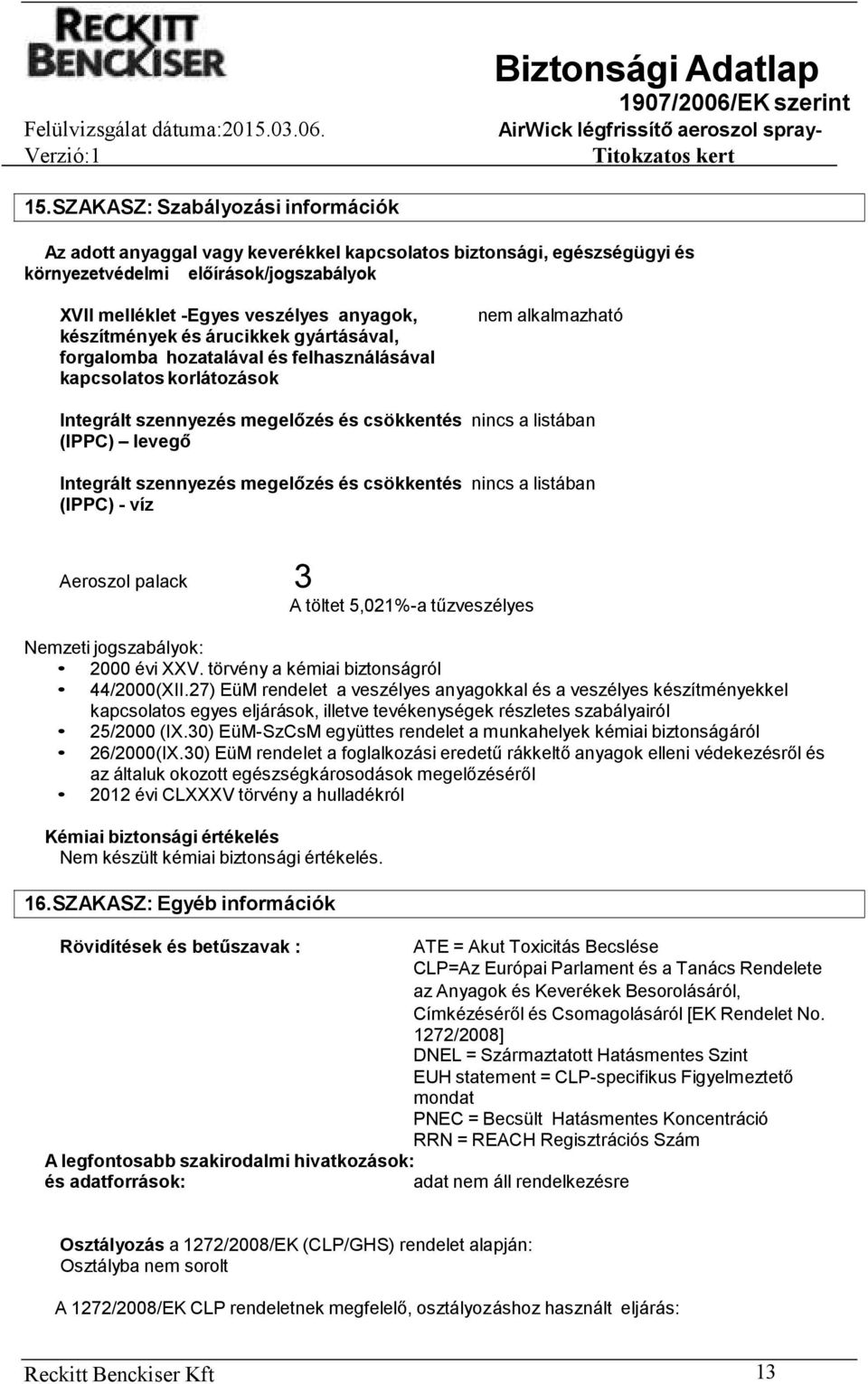 készítmények és árucikkek gyártásával, forgalomba hozatalával és felhasználásával kapcsolatos korlátozások nem alkalmazható Integrált szennyezés megelőzés és csökkentés nincs a listában (IPPC) levegő