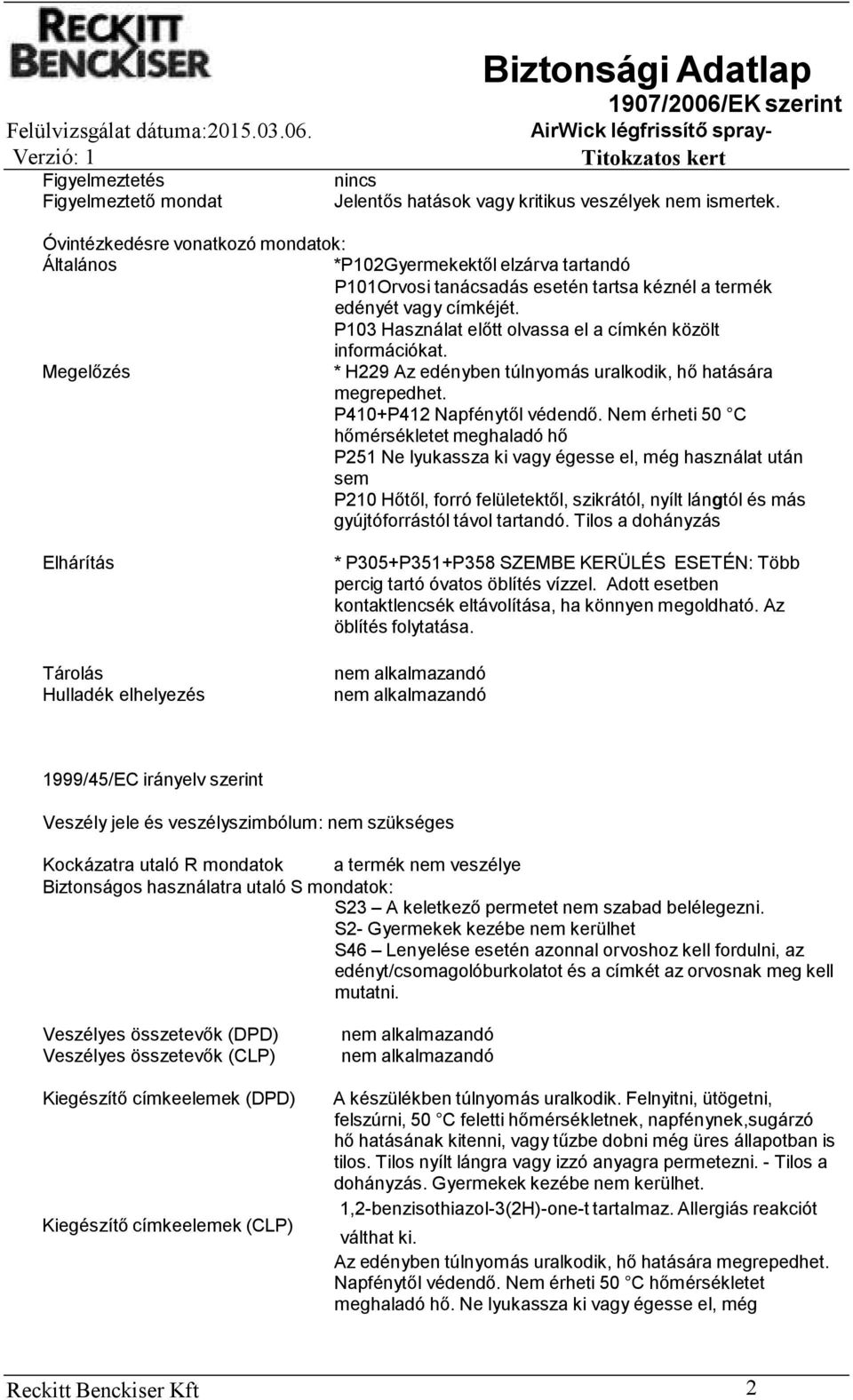 Nem érheti 50 C hőmérsékletet meghaladó hő P251 Ne lyukassza ki vagy égesse el, még használat után sem P210 Hőtől, forró felületektől, szikrától, nyílt lángtól és más gyújtóforrástól távol tartandó.