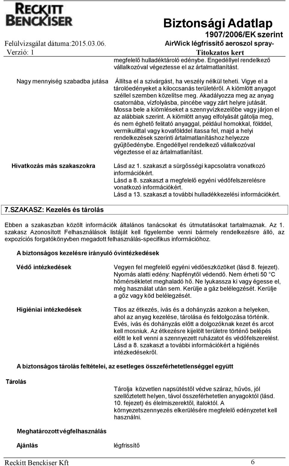 Akadályozza meg az anyag csatornába, vízfolyásba, pincébe vagy zárt helyre jutását. Mossa bele a kiömléseket a szennyvízkezelőbe vagy járjon el az alábbiak szerint.