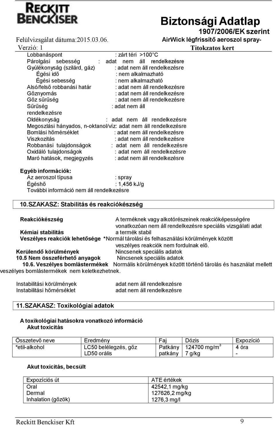 : Egyéb információk: Az aeroszol típusa : spray Égéshő : 1,456 kj/g További információ nem áll rendelkezésre 10.