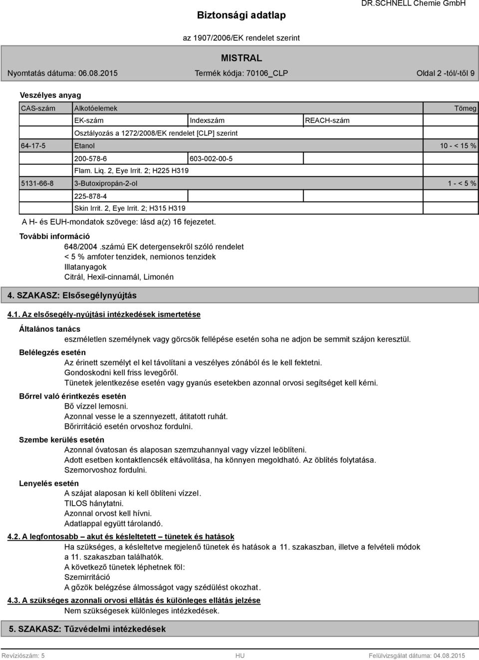 számú EK detergensekről szóló rendelet < 5 % amfoter tenzidek, nemionos tenzidek Illatanyagok Citrál, Hexil-cinnamál, Limonén 4. SZAKASZ: Elsősegélynyújtás 4.1.