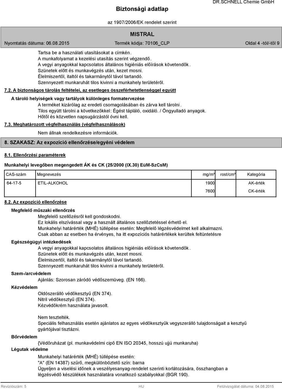 A biztonságos tárolás feltételei, az esetleges összeférhetetlenséggel együtt A tároló helyiségek vagy tartályok különleges formatervezése A terméket kizárólag az eredeti csomagolásában és zárva kell