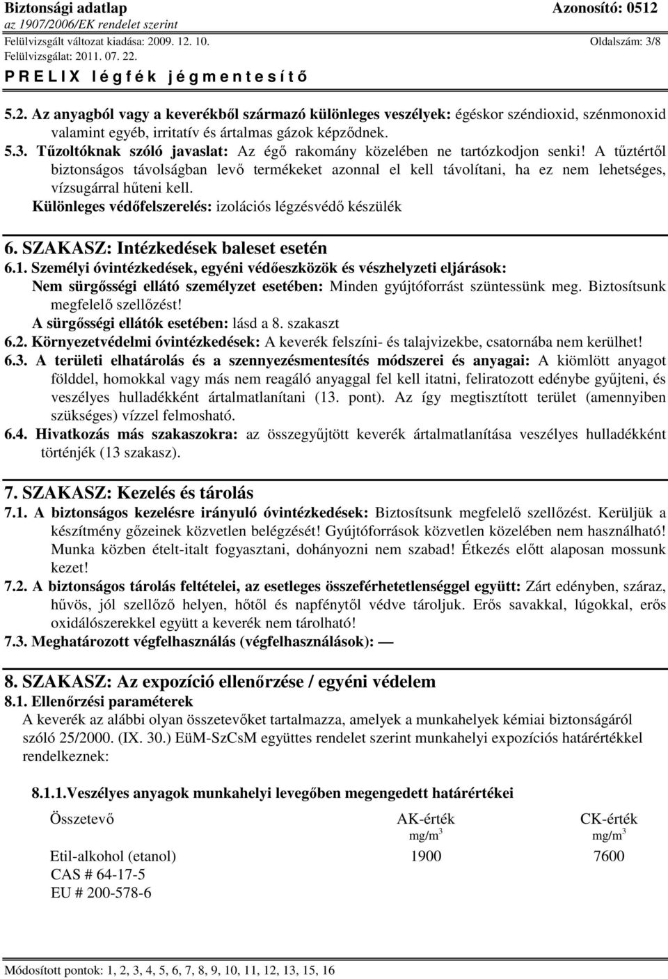 A tőztértıl biztonságos távolságban levı termékeket azonnal el kell távolítani, ha ez nem lehetséges, vízsugárral hőteni kell. Különleges védıfelszerelés: izolációs légzésvédı készülék 6.