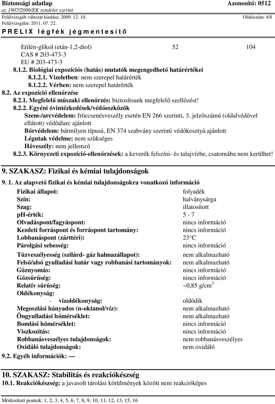 jelzıszámú (oldalvédıvel ellátott) védıálarc ajánlott Bırvédelem: bármilyen típusú, EN 374 szabvány szerinti védıkesztyő ajánlott Légutak védelme: nem szükséges Hıveszély: nem jellemzı 8.2.3. Környezeti expozíció-ellenırzések: a keverék felszíni- és talajvízbe, csatornába nem kerülhet!