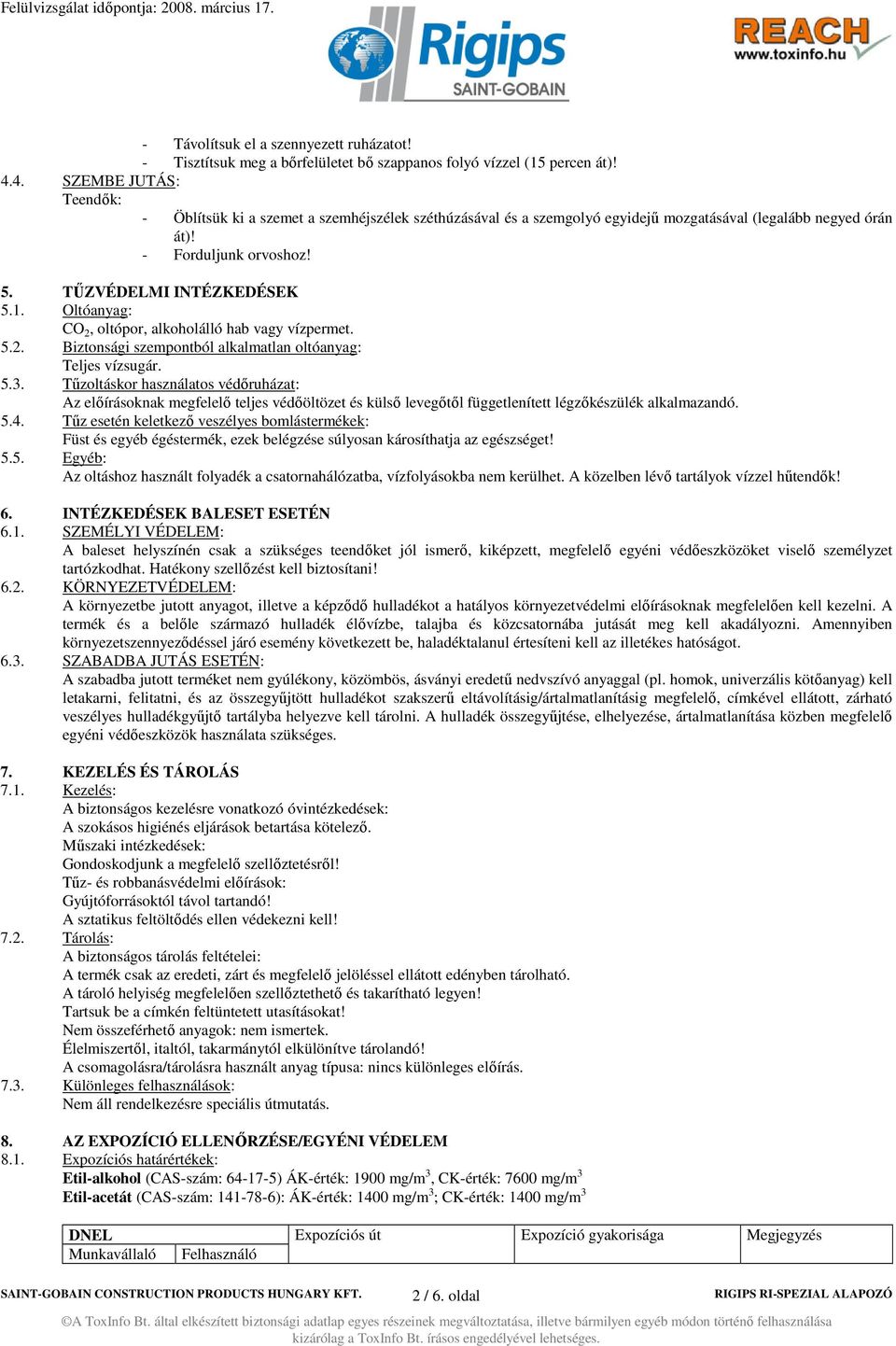 Oltóanyag: CO 2, oltópor, alkoholálló hab vagy vízpermet. 5.2. Biztonsági szempontból alkalmatlan oltóanyag: Teljes vízsugár. 5.3.