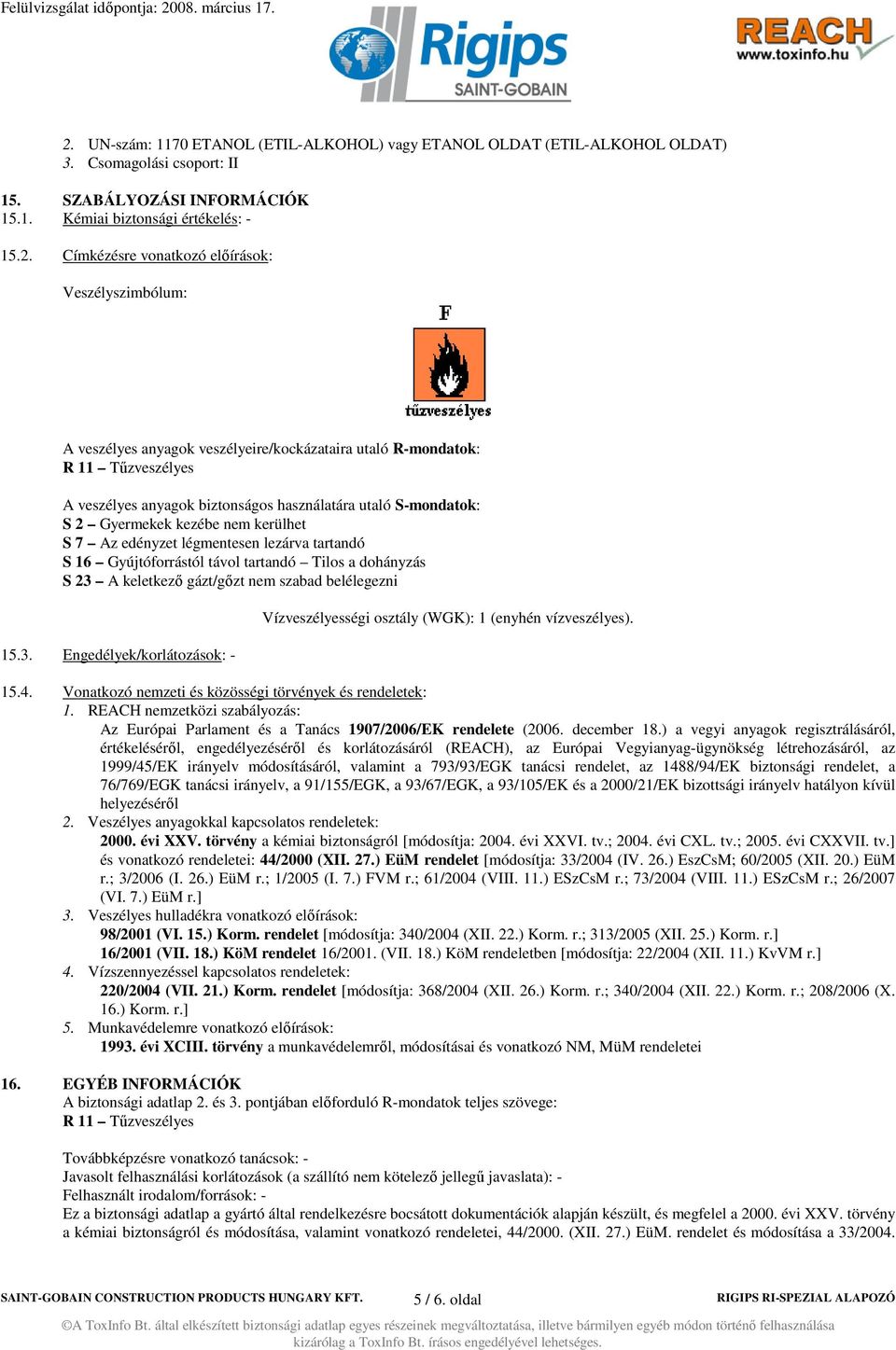 kerülhet S 7 Az edényzet légmentesen lezárva tartandó S 16 Gyújtóforrástól távol tartandó Tilos a dohányzás S 23 A keletkezı gázt/gızt nem szabad belélegezni 15.3. Engedélyek/korlátozások: - Vízveszélyességi osztály (WGK): 1 (enyhén vízveszélyes).