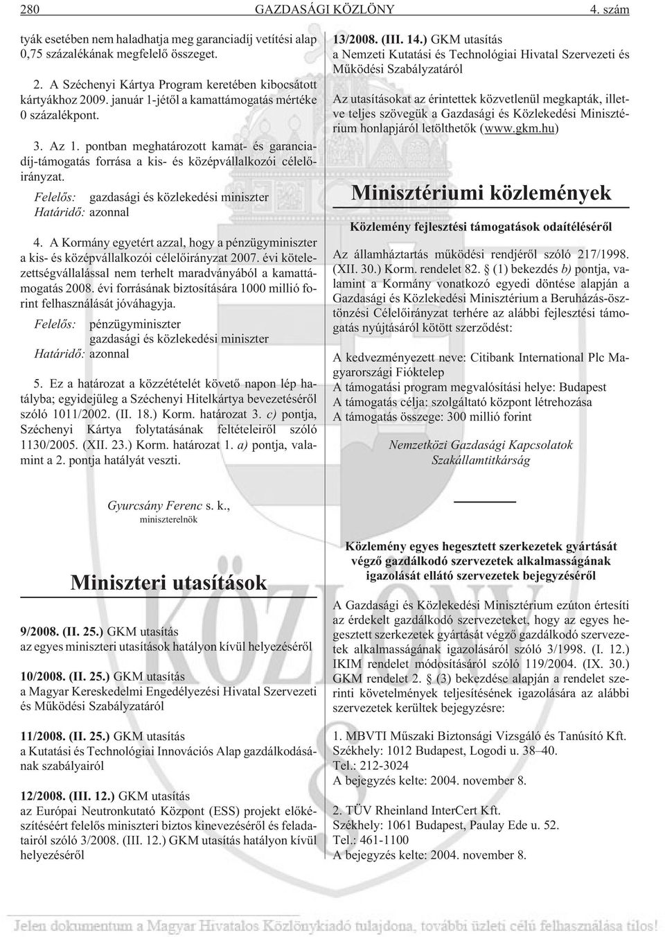 Felelõs: gazdasági és közlekedési miniszter Határidõ: azonnal 4. A Kormány egyetért azzal, hogy a pénzügyminiszter a kis- és középvállalkozói célelõirányzat 2007.