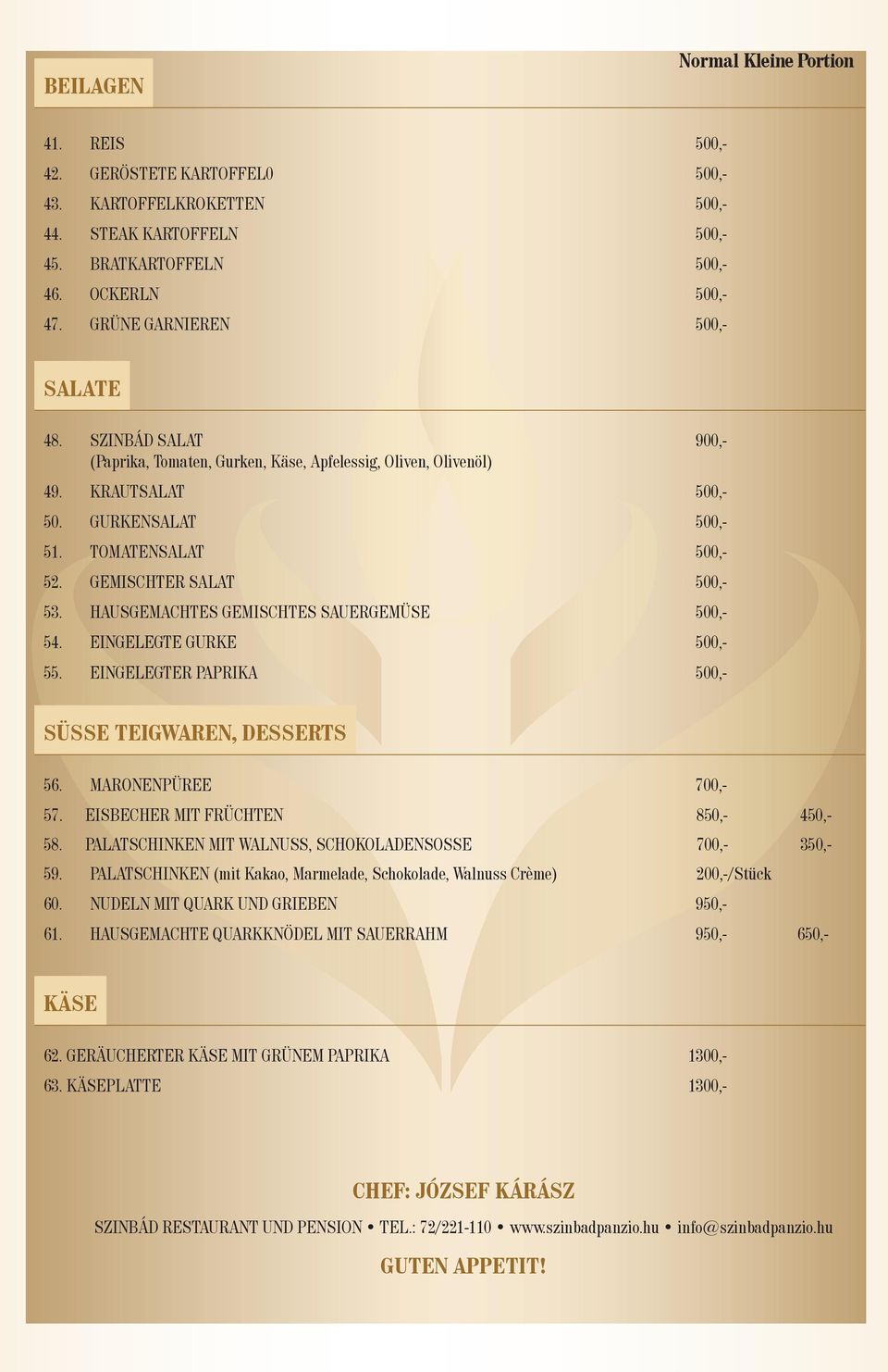 GEMISCHTER SALAT 500,- 53. HAUSGEMACHTES GEMISCHTES SAUERGEMÜSE 500,- 54. EINGELEGTE GURKE 500,- 55. EINGELEGTER PAPRIKA 500,- SÜSSE TEIGWAREN, DESSERTS 56. MARONENPÜREE 700,- 57.