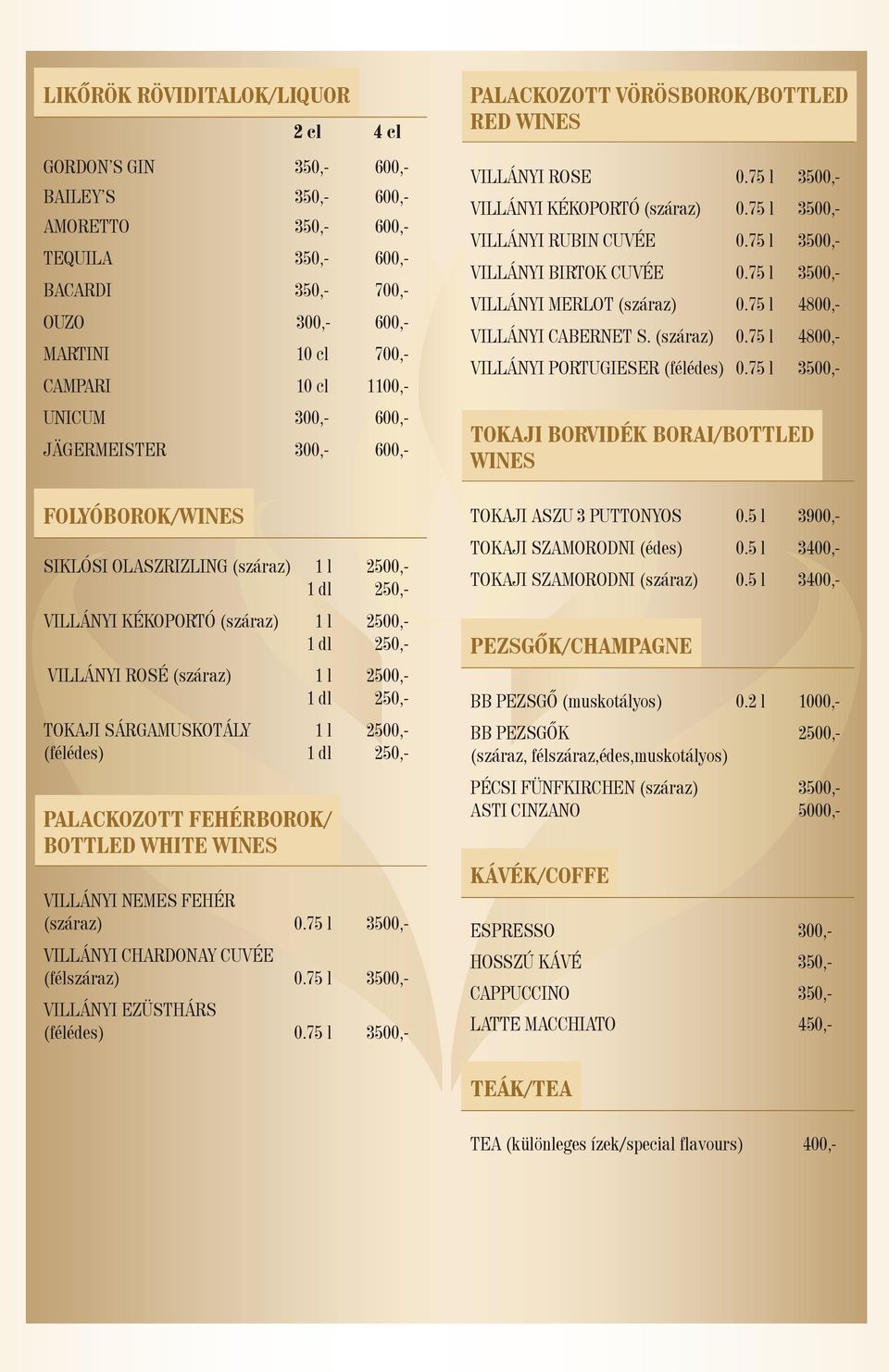 2500,- 1 dl 250,- TOKAJI SÁRGAMUSKOTÁLY 1 l 2500,- (félédes) 1 dl 250,- PALACKOZOTT FEHÉRBOROK/ BOTTLED WHITE WINES VILLÁNYI NEMES FEHÉR (száraz) 0.75 l 3500,- VILLÁNYI CHARDONAY CUVÉE (félszáraz) 0.