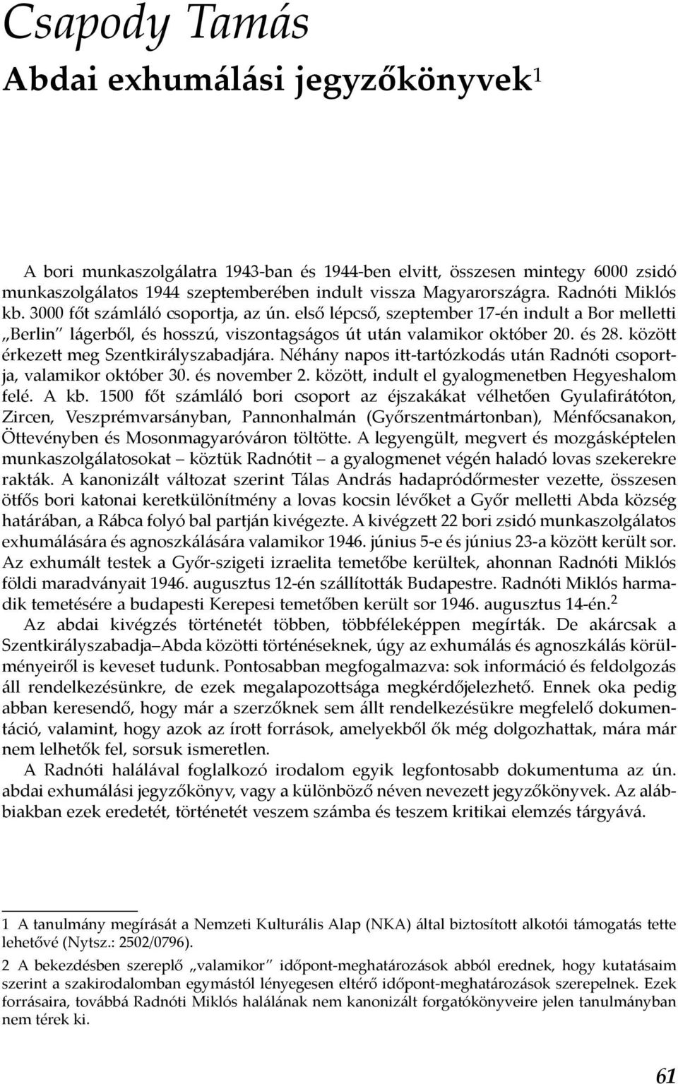 között érkezett meg Szentkirályszabadjára. Néhány napos itt-tartózkodás után Radnóti csoportja, valamikor október 30. és november 2. között, indult el gyalogmenetben Hegyeshalom felé. A kb.