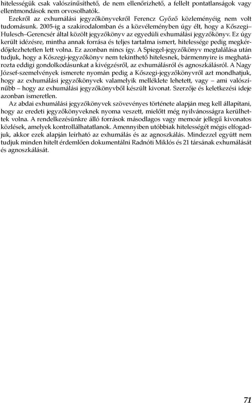 2005-ig a szakirodalomban és a közvéleményben úgy élt, hogy a Kőszegi Hulesch Gerencsér által közölt jegyzőkönyv az egyedüli exhumálási jegyzőkönyv.