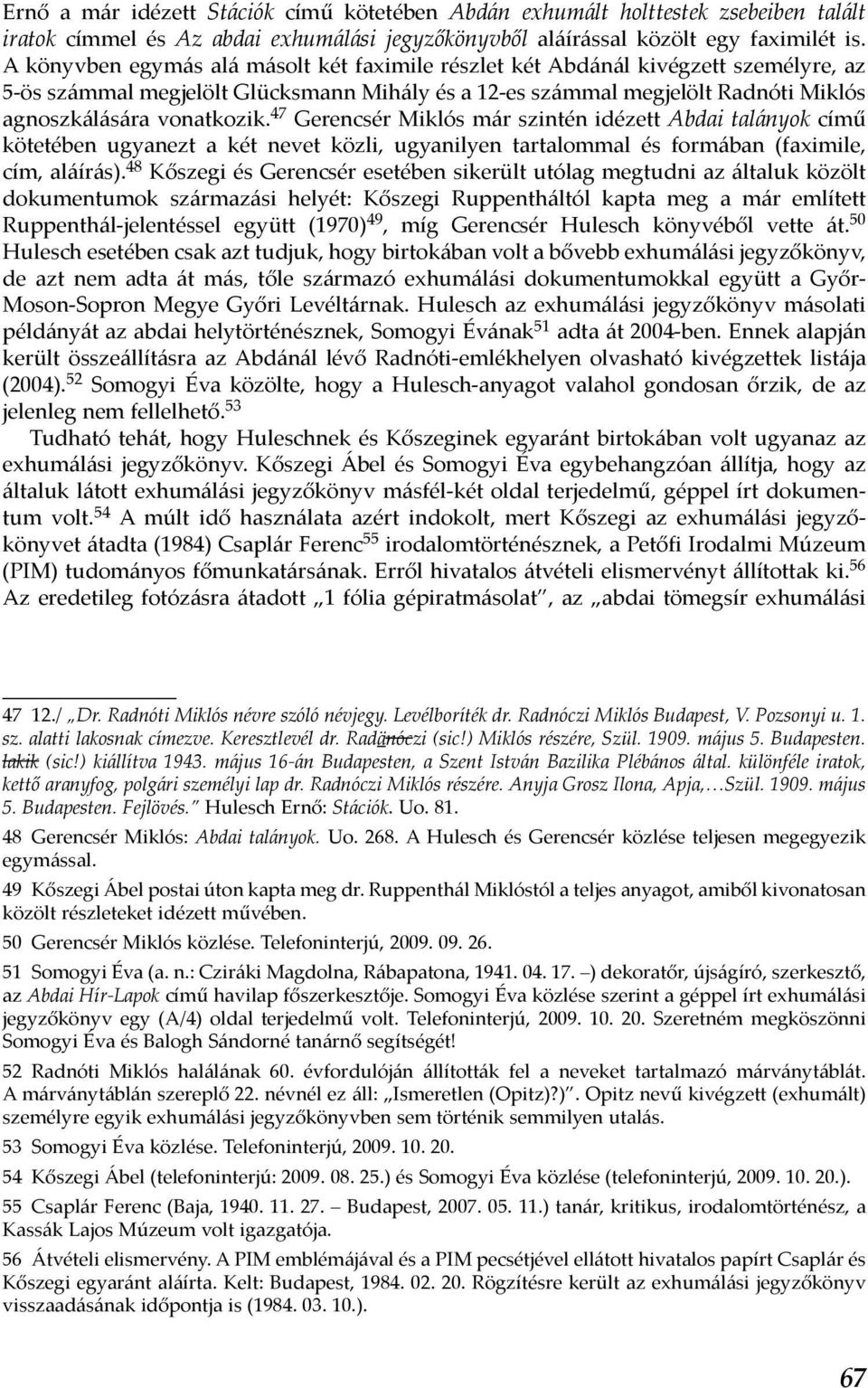 47 Gerencsér Miklós már szintén idézett Abdai talányok című kötetében ugyanezt a két nevet közli, ugyanilyen tartalommal és formában (faximile, cím, aláírás).