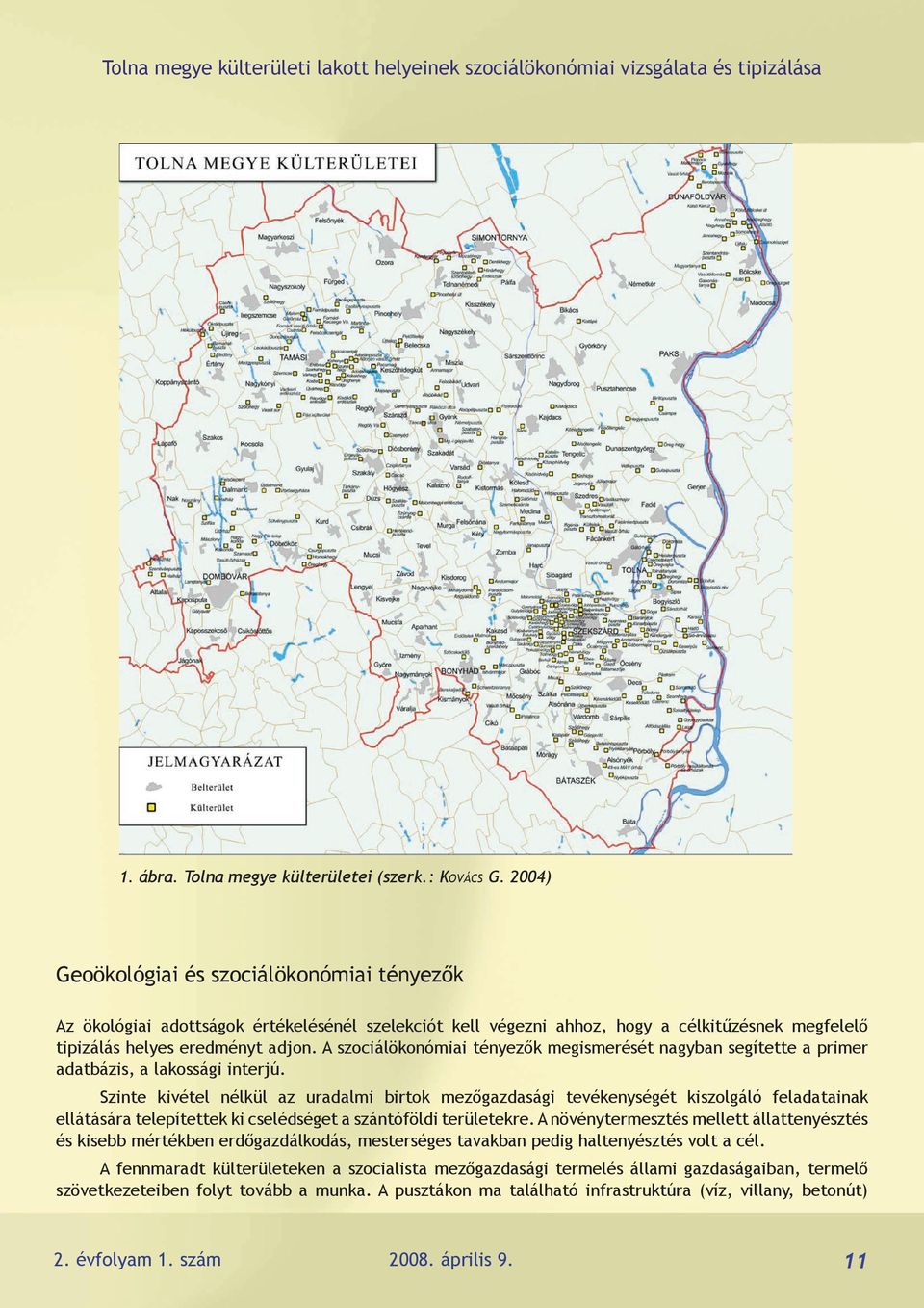 A szociálökonómiai tényezők megismerését nagyban segítette a primer adatbázis, a lakossági interjú.