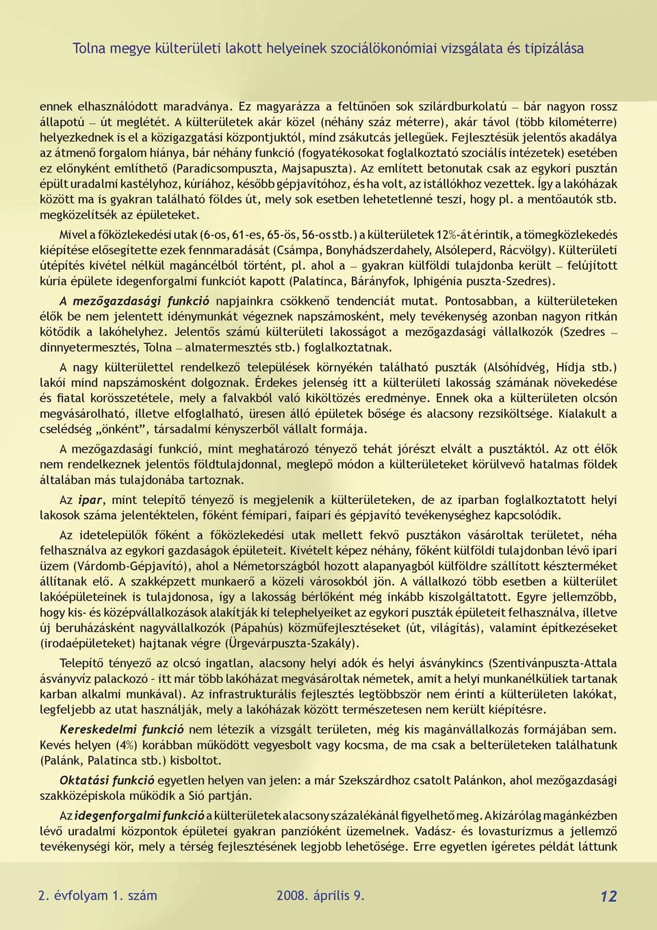 A külterületek akár közel (néhány száz méterre), akár távol (több kilométerre) helyezkednek is el a közigazgatási központjuktól, mind zsákutcás jellegűek.