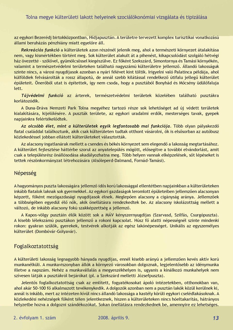 Rekreációs funkció a külterületek azon részénél jelenik meg, ahol a természeti környezet átalakítása nem, vagy kismértékben történt meg.