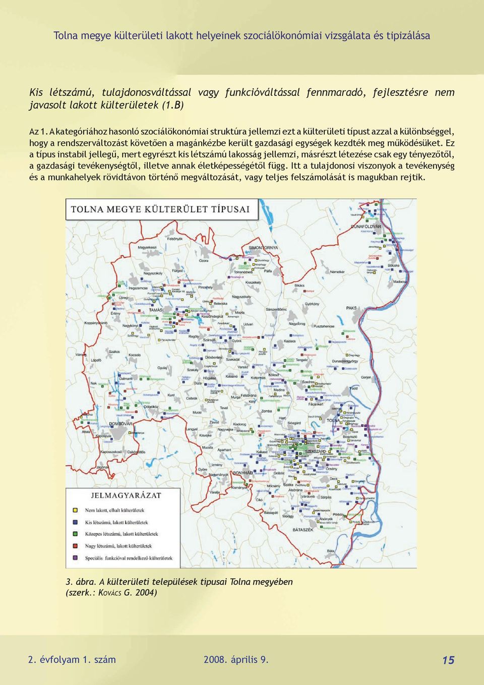 A kategóriához hasonló szociálökonómiai struktúra jellemzi ezt a külterületi típust azzal a különbséggel, hogy a rendszerváltozást követően a magánkézbe került gazdasági egységek kezdték meg