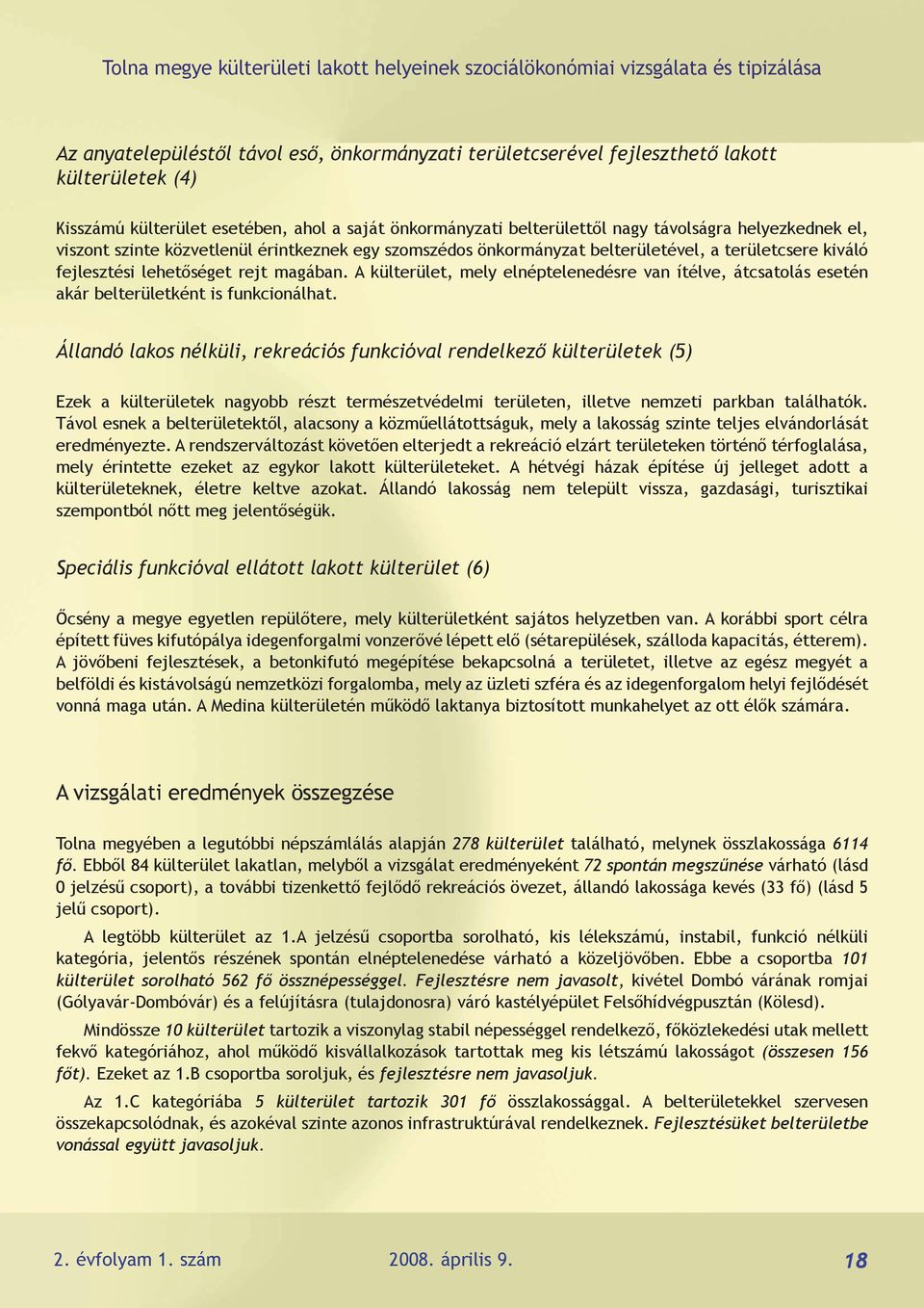 fejlesztési lehetőséget rejt magában. A külterület, mely elnéptelenedésre van ítélve, átcsatolás esetén akár belterületként is funkcionálhat.