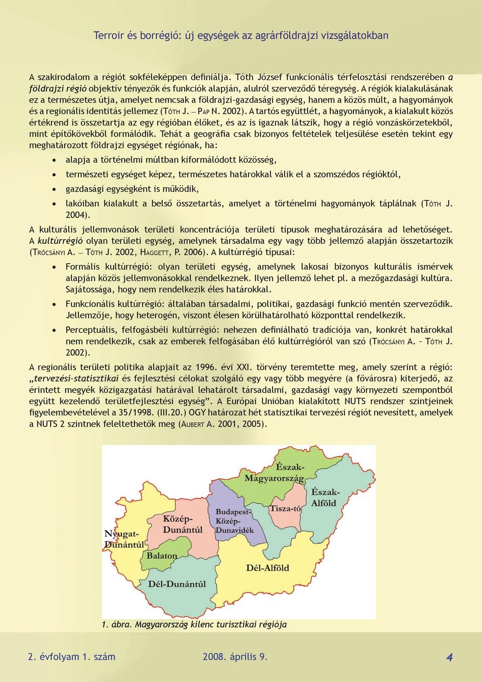 A régiók kialakulásának ez a természetes útja, amelyet nemcsak a földrajzi-gazdasági egység, hanem a közös múlt, a hagyományok és a regionális identitás jellemez (Tóth J. Pap N. 2002).