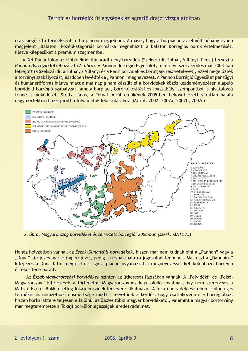 A Dél-Dunántúlon az előbbiekből kimaradt négy borvidék (Szekszárdi, Tolnai, Villányi, Pécsi) tervezi a Pannon Borrégió létrehozását (2. ábra).