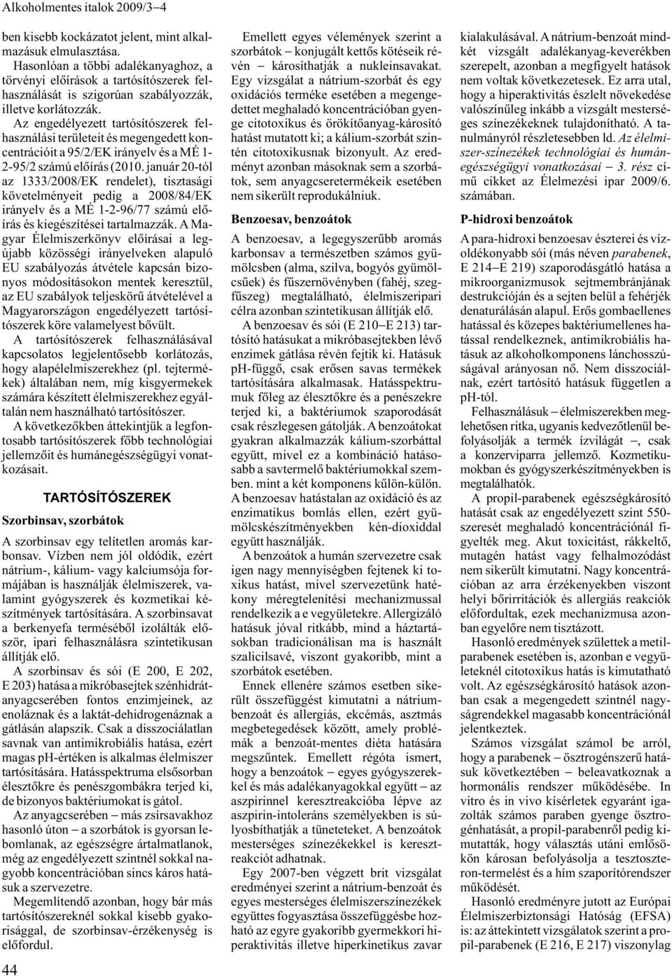 január 20-tól az 1333/2008/EK rendelet), tisztasági követelményeit pedig a 2008/84/EK irányelv és a MÉ 1-2-96/77 számú elõírás és kiegészítései tartalmazzák.