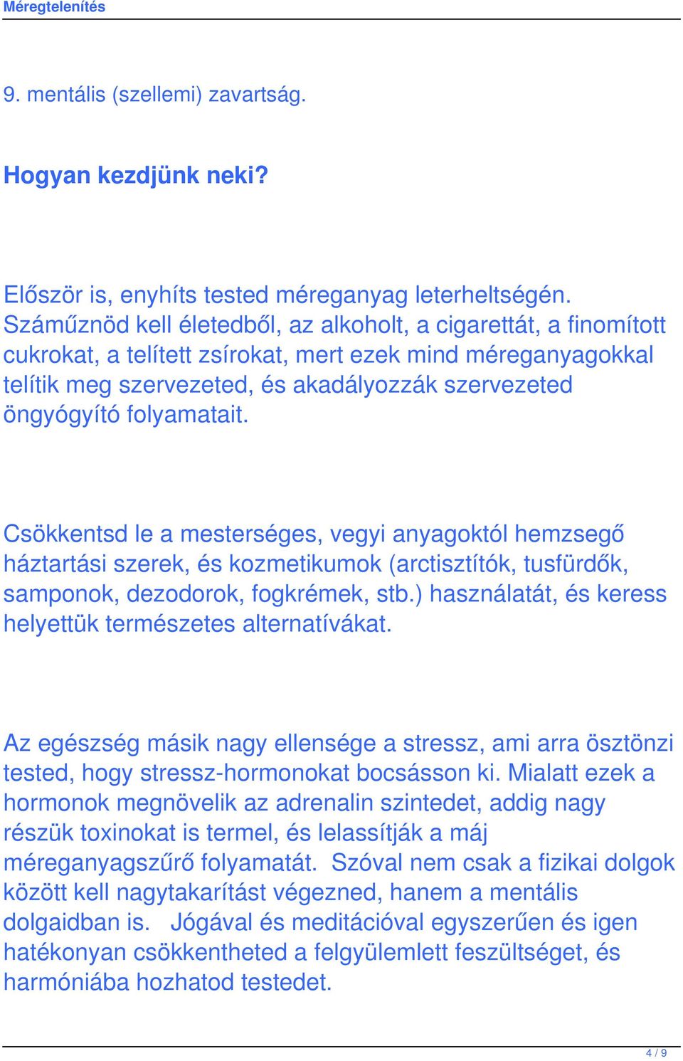 folyamatait. Csökkentsd le a mesterséges, vegyi anyagoktól hemzsegő háztartási szerek, és kozmetikumok (arctisztítók, tusfürdők, samponok, dezodorok, fogkrémek, stb.