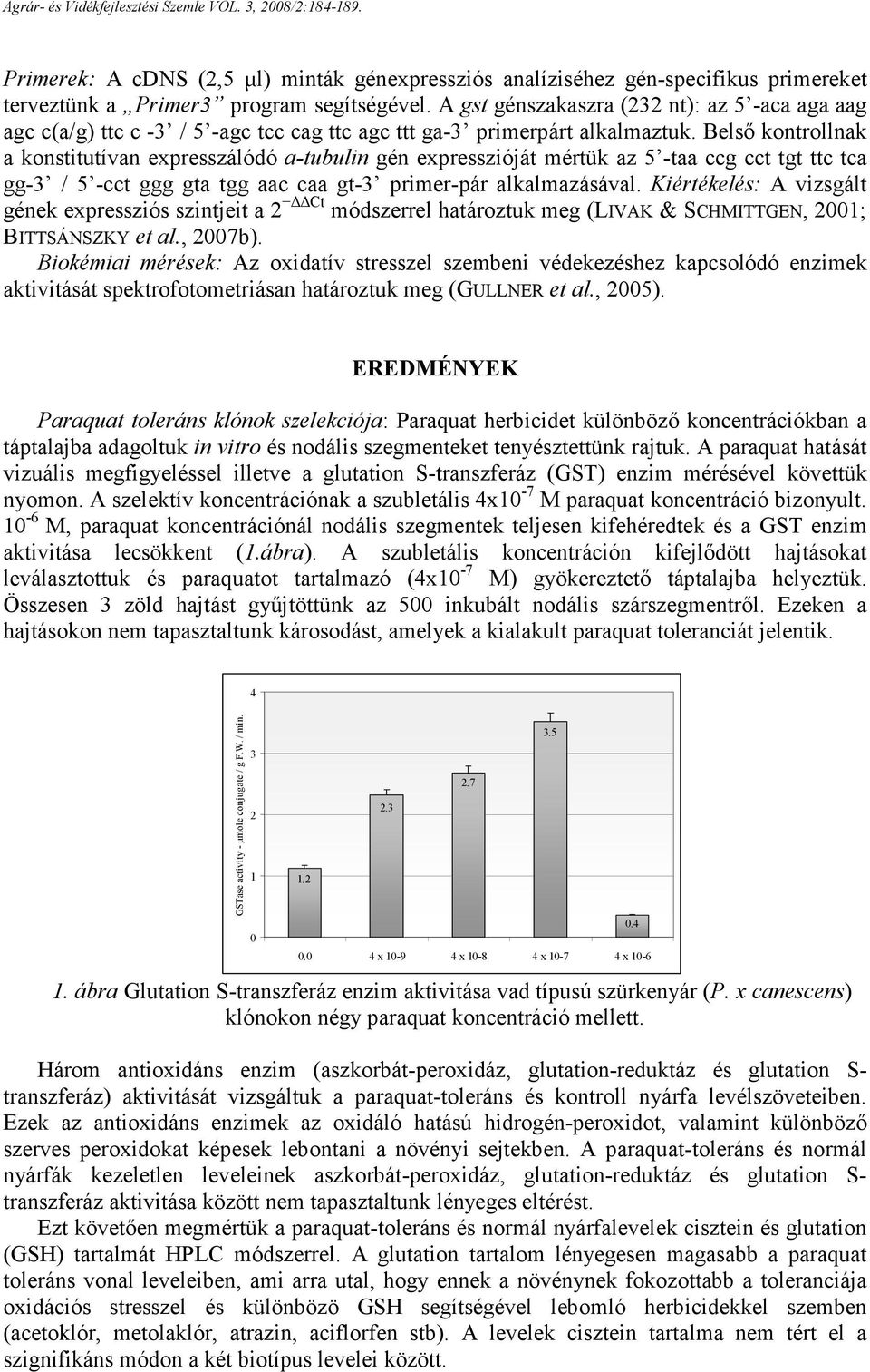 Belsı kontrollnak a konstitutívan expresszálódó a-tubulin gén expresszióját mértük az 5 -taa ccg cct tgt ttc tca gg-3 / 5 -cct ggg gta tgg aac caa gt-3 primer-pár alkalmazásával.