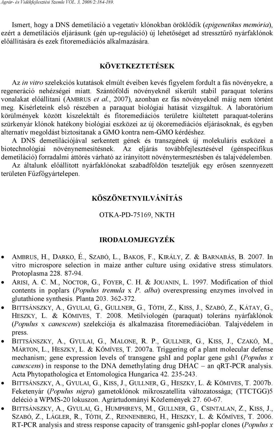 Szántóföldi növényeknél sikerült stabil paraquat toleráns vonalakat elıállítani (AMBRUS et al., 2007), azonban ez fás növényeknél máig nem történt meg.