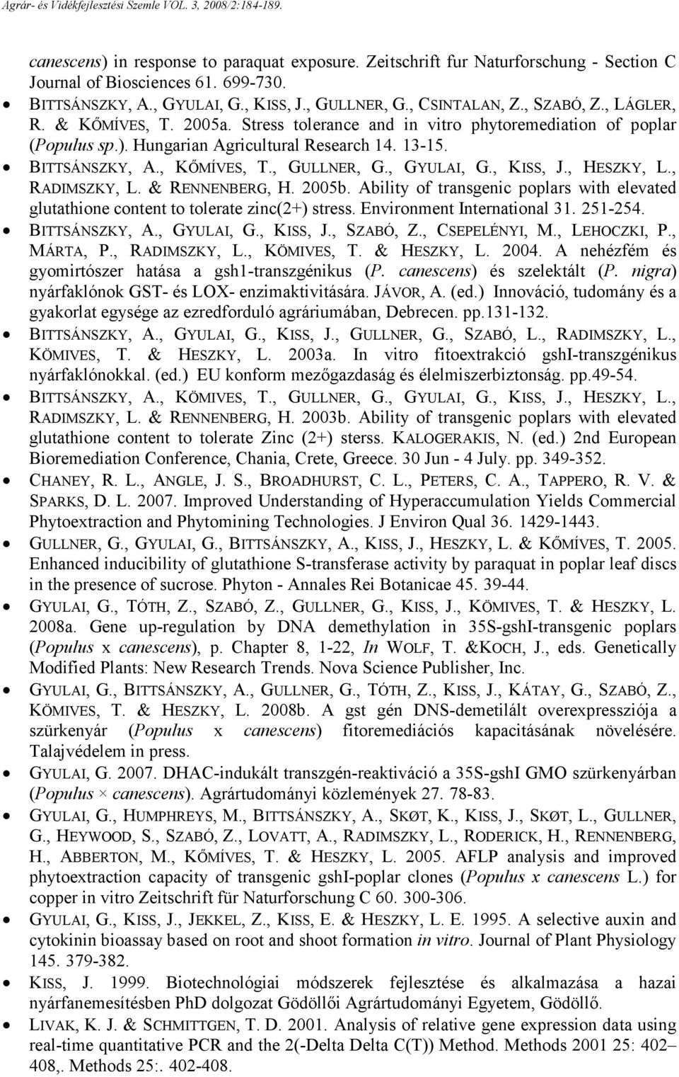 , GYULAI, G., KISS, J., HESZKY, L., RADIMSZKY, L. & RENNENBERG, H. 2005b. Ability of transgenic poplars with elevated glutathione content to tolerate zinc(2+) stress. Environment International 31.