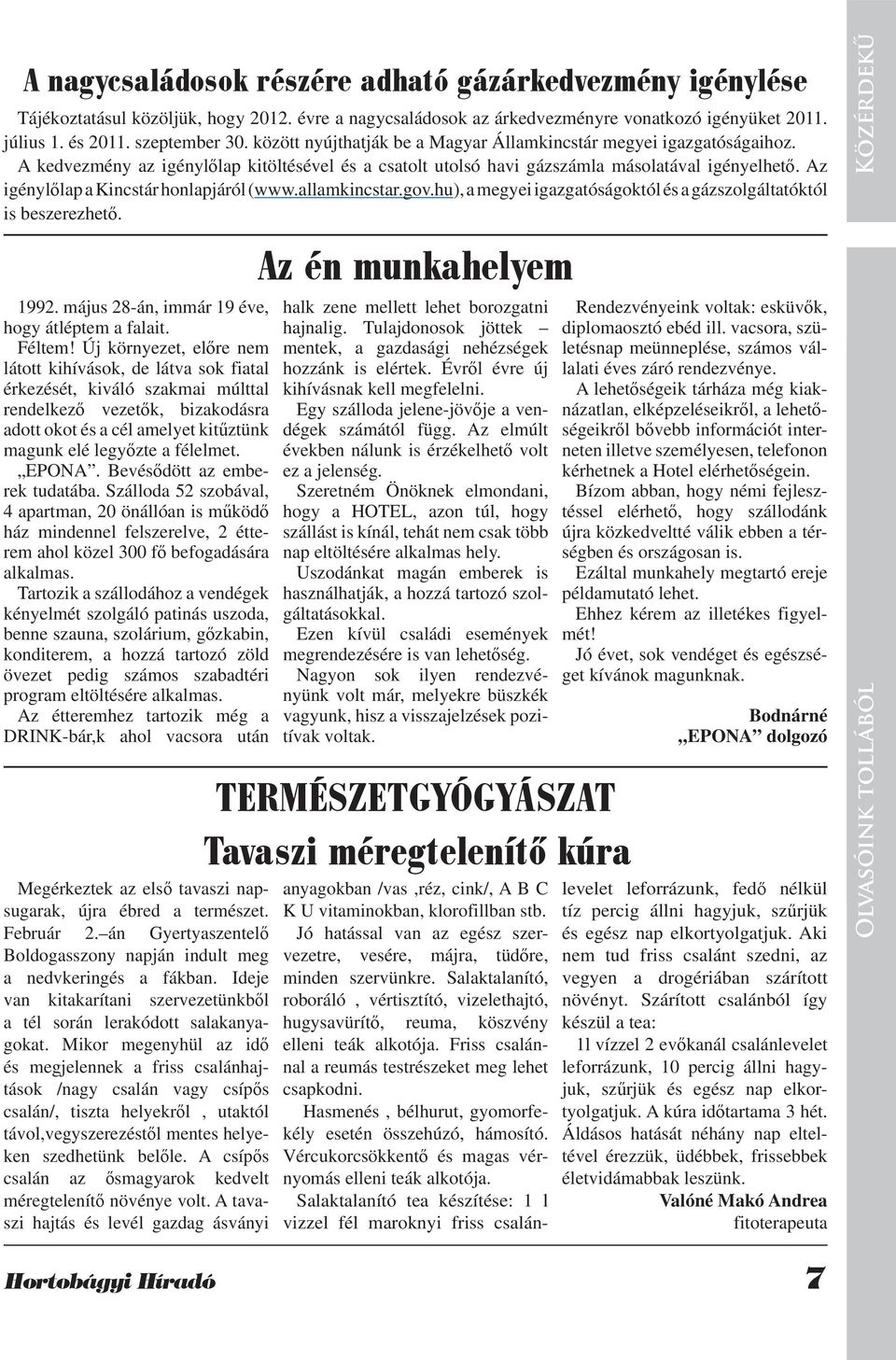 Az igénylőlap a Kincstár honlapjáról (www.allamkincstar.gov.hu), a megyei igazgatóságoktól és a gázszolgáltatóktól is beszerezhető. 1992. május 28-án, immár 19 éve, hogy átléptem a falait. Féltem!