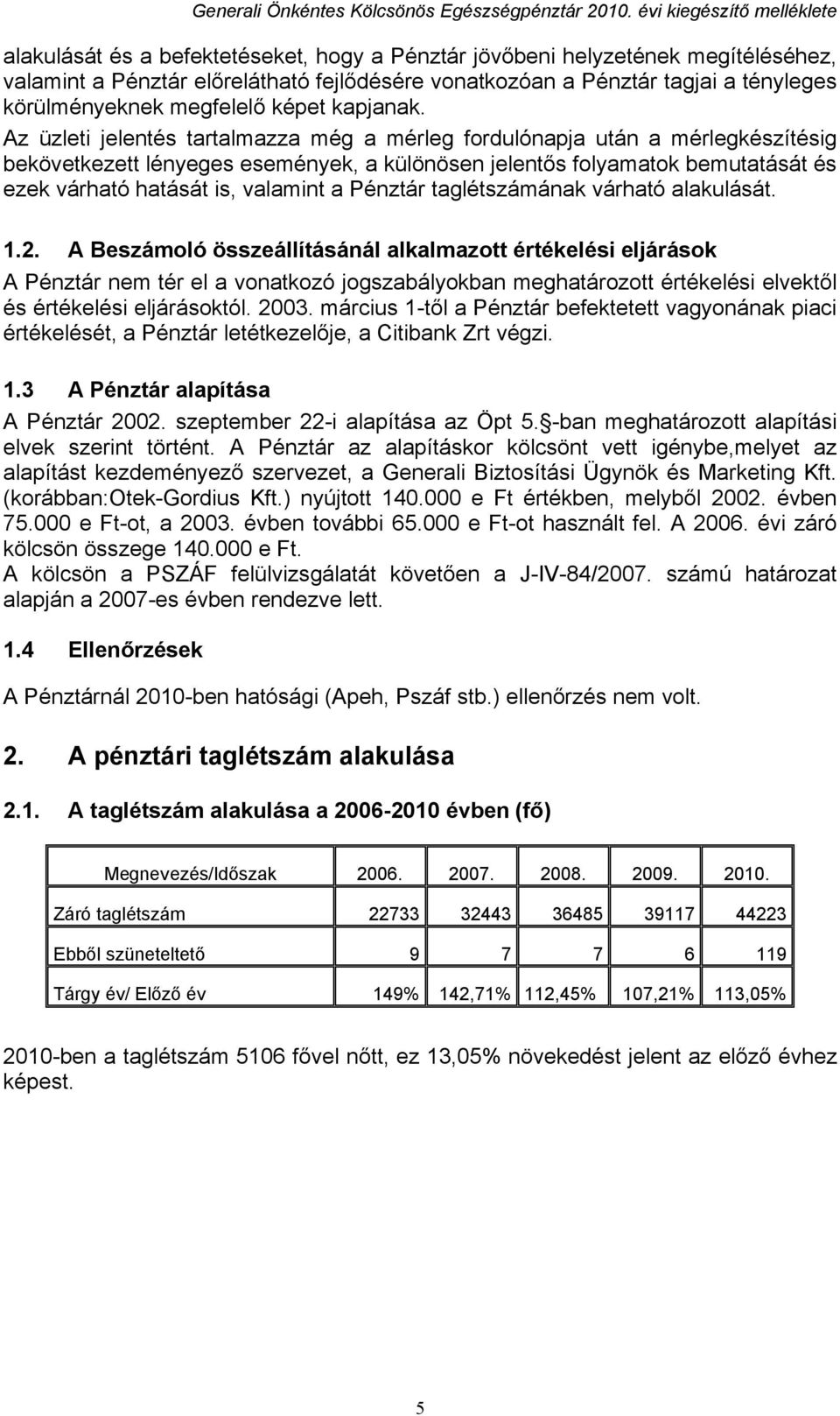 Az üzleti jelentés tartalmazza még a mérleg fordulónapja után a mérlegkészítésig bekövetkezett lényeges események, a különösen jelentős folyamatok bemutatását és ezek várható hatását is, valamint a