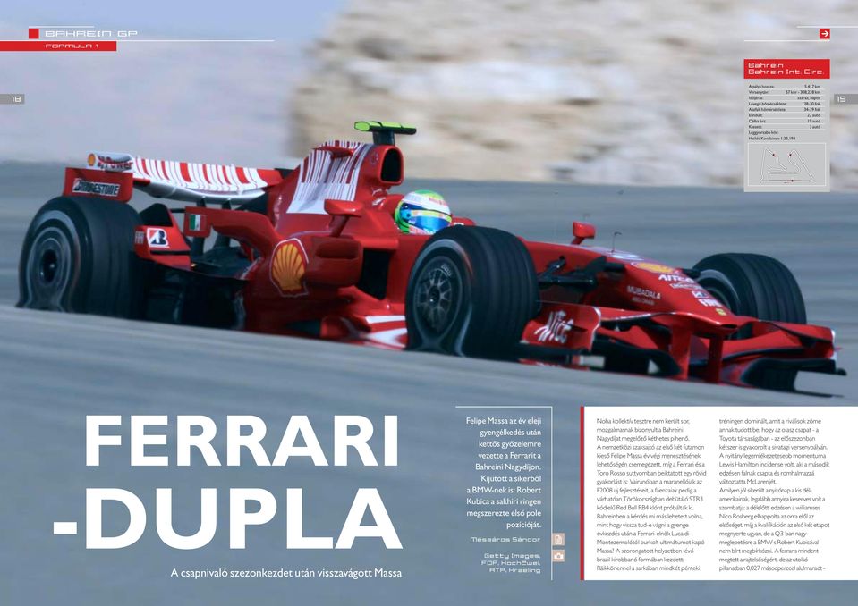 Leggyorsabb kör: Heikki Kovalainen 1:33,193 19 T1 T2 T3 FERRARI -DUPLA A csapnivaló szezonkezdet után visszavágott Massa Felipe Massa az év eleji gyengélkedés után kettõs gyõzelemre vezette a