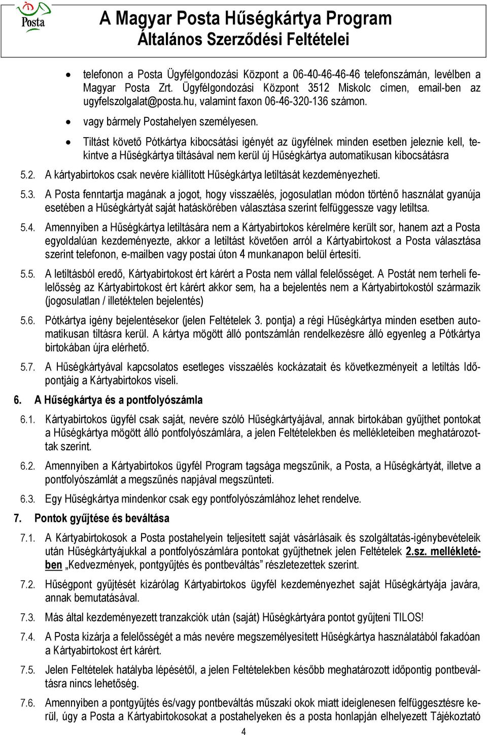 Tiltást követő Pótkártya kibocsátási igényét az ügyfélnek minden esetben jeleznie kell, tekintve a Hűségkártya tiltásával nem kerül új Hűségkártya automatikusan kibocsátásra 5.2.