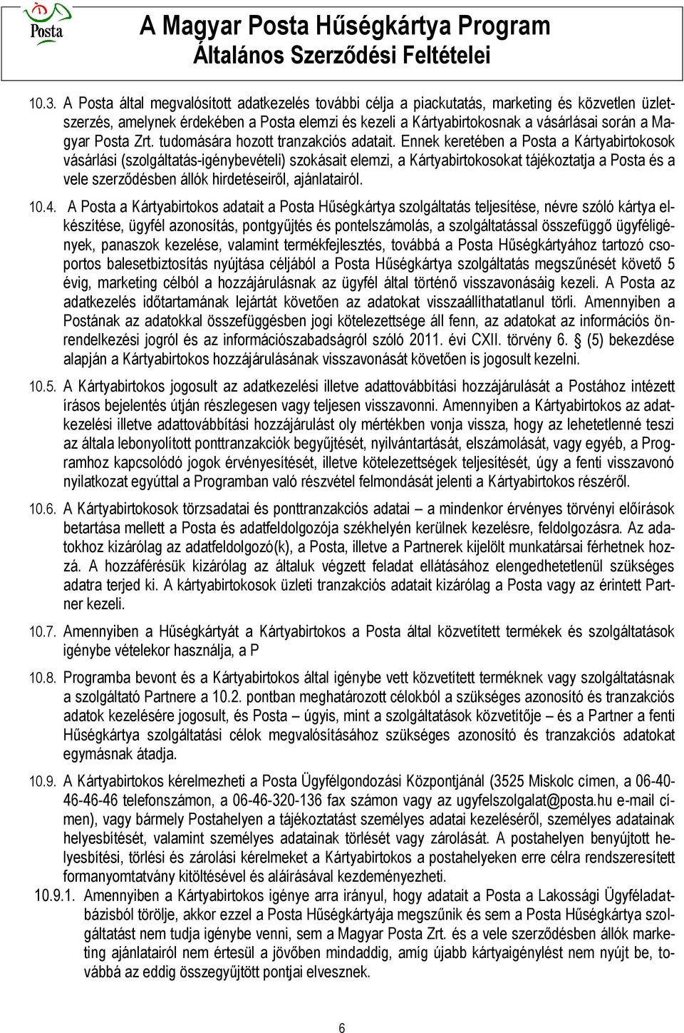 Ennek keretében a Posta a Kártyabirtokosok vásárlási (szolgáltatás-igénybevételi) szokásait elemzi, a Kártyabirtokosokat tájékoztatja a Posta és a vele szerződésben állók hirdetéseiről, ajánlatairól.