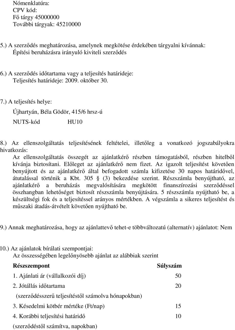 ) Az ellenszolgáltatás teljesítésének feltételei, illetőleg a vonatkozó jogszabályokra hivatkozás: Az ellenszolgáltatás összegét az ajánlatkérő részben támogatásból, részben hitelből kívánja