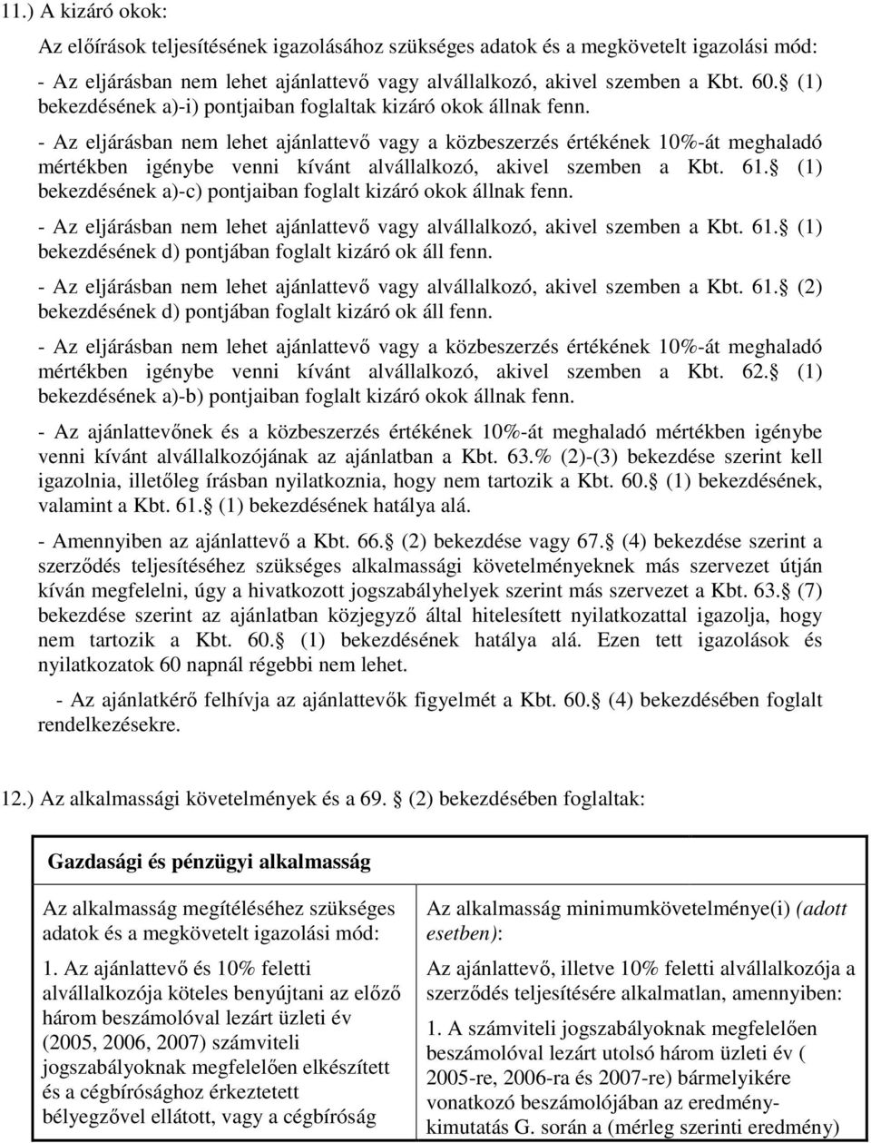 - Az eljárásban nem lehet ajánlattevő vagy a közbeszerzés értékének 10%-át meghaladó mértékben igénybe venni kívánt alvállalkozó, akivel szemben a Kbt. 61.