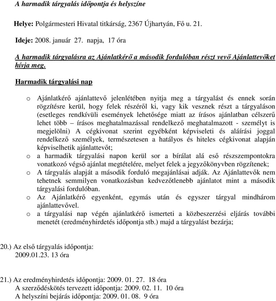 Harmadik tárgyalási nap o Ajánlatkérő ajánlattevő jelenlétében nyitja meg a tárgyalást és ennek során rögzítésre kerül, hogy felek részéről ki, vagy kik vesznek részt a tárgyaláson (esetleges