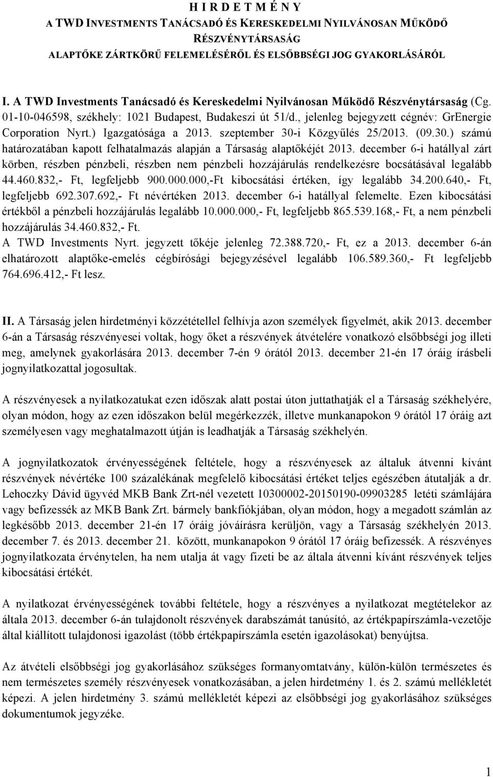 ) Igazgatósága a 2013. szeptember 30-i Közgyűlés 25/2013. (09.30.) számú határozatában kapott felhatalmazás alapján a Társaság alaptőkéjét 2013.