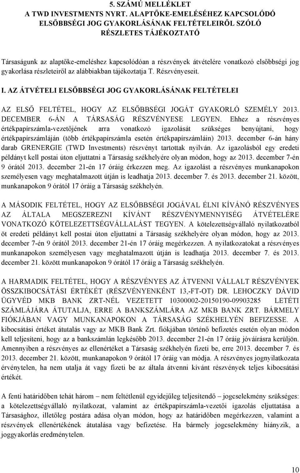 gyakorlása részleteiről az alábbiakban tájékoztatja T. Részvényeseit. I. AZ ÁTVÉTELI ELSŐBBSÉGI JOG GYAKORLÁSÁNAK FELTÉTELEI AZ ELSŐ FELTÉTEL, HOGY AZ ELSŐBBSÉGI JOGÁT GYAKORLÓ SZEMÉLY 2013.