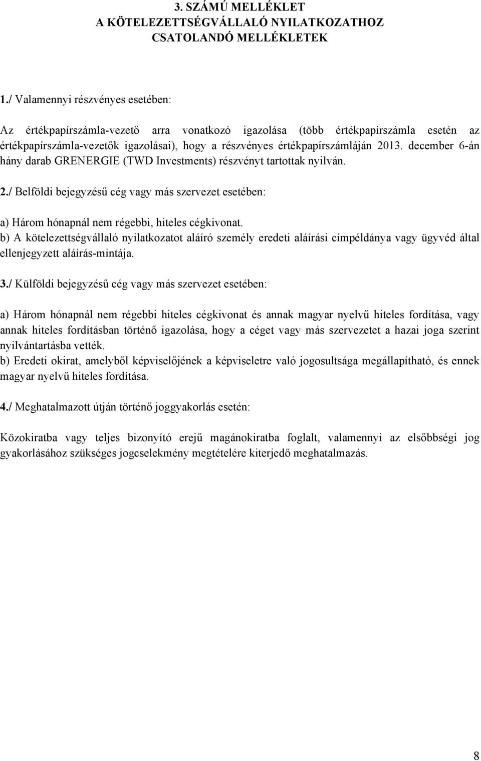 december 6-án hány darab GRENERGIE (TWD Investments) részvényt tartottak nyilván. 2./ Belföldi bejegyzésű cég vagy más szervezet esetében: a) Három hónapnál nem régebbi, hiteles cégkivonat.