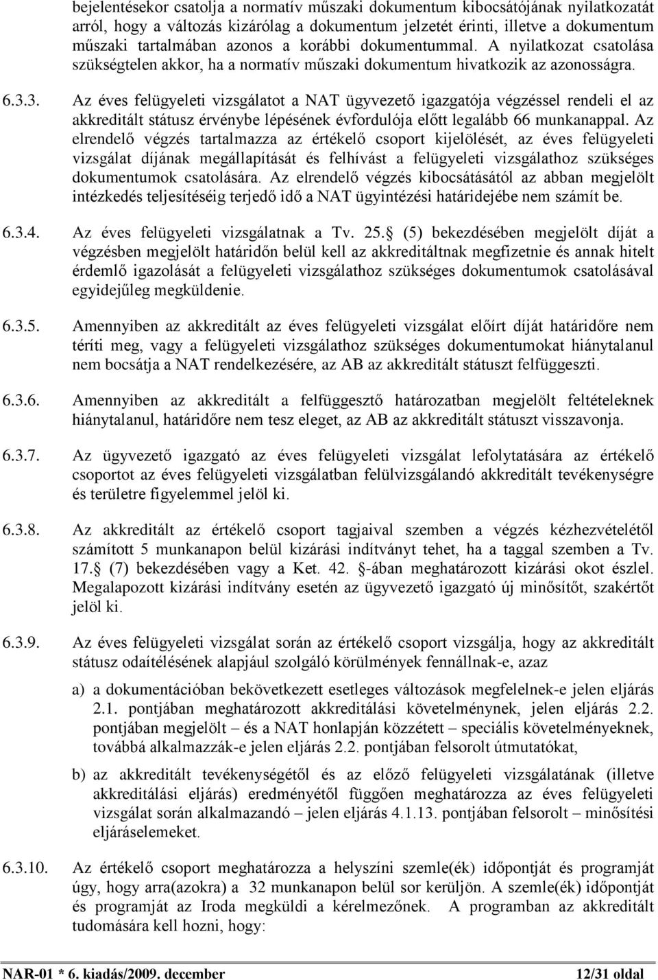 3. Az éves felügyeleti vizsgálatot a NAT ügyvezetõ igazgatója végzéssel rendeli el az akkreditált státusz érvénybe lépésének évfordulója elõtt legalább 66 munkanappal.