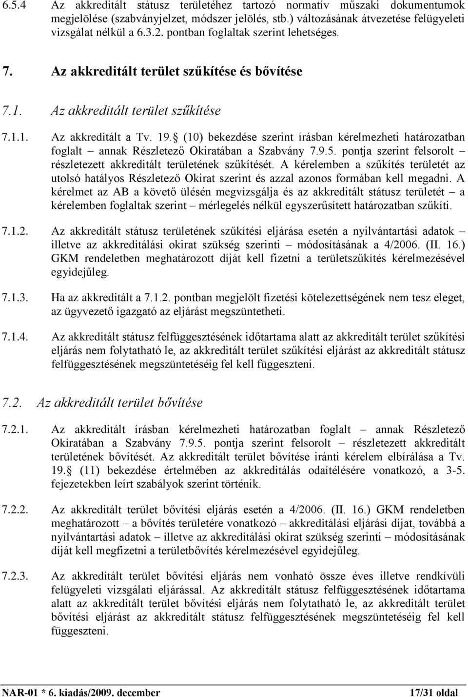 (10) bekezdése szerint írásban kérelmezheti határozatban foglalt annak Részletezõ Okiratában a Szabvány 7.9.5. pontja szerint felsorolt részletezett akkreditált területének szûkítését.