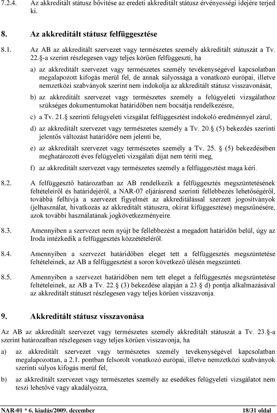 -a szerint részlegesen vagy teljes körûen felfüggeszti, ha a) az akkreditált szervezet vagy természetes személy tevékenységével kapcsolatban megalapozott kifogás merül fel, de annak súlyossága a